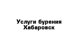 Услуги бурения Хабаровск